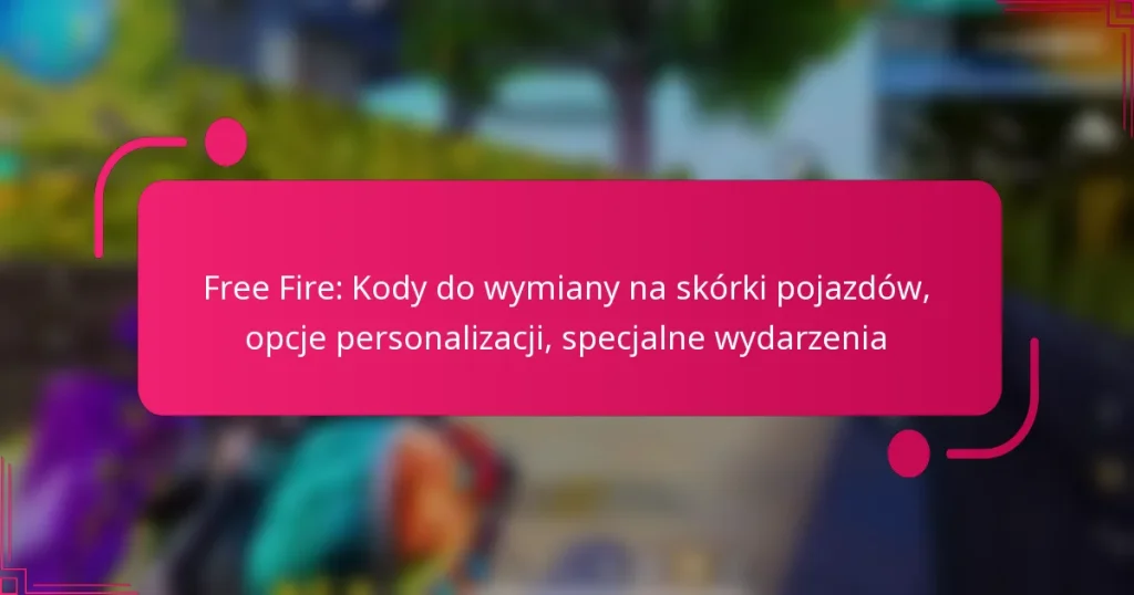 Free Fire: Kody do wymiany na skórki pojazdów, opcje personalizacji, specjalne wydarzenia