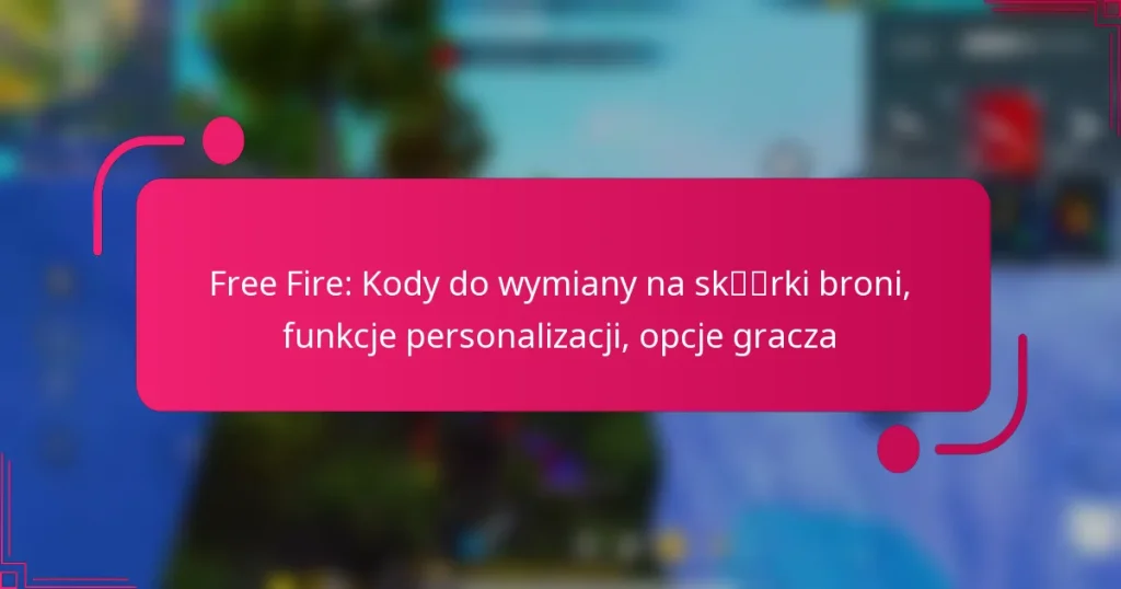 Free Fire: Kody do wymiany na skórki broni, funkcje personalizacji, opcje gracza