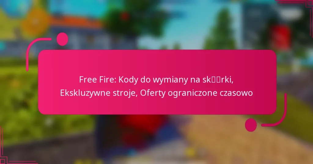 Free Fire: Kody do wymiany na skórki, Ekskluzywne stroje, Oferty ograniczone czasowo