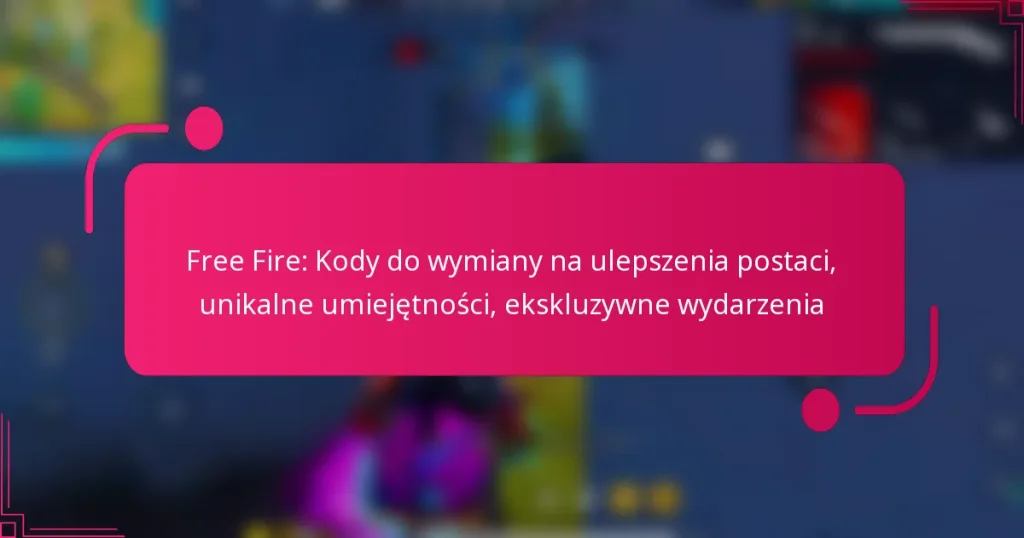 Free Fire: Kody do wymiany na ulepszenia postaci, unikalne umiejętności, ekskluzywne wydarzenia