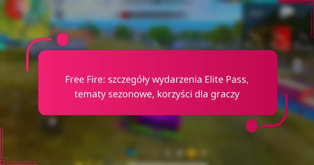 Free Fire: szczegóły wydarzenia Elite Pass, tematy sezonowe, korzyści dla graczy