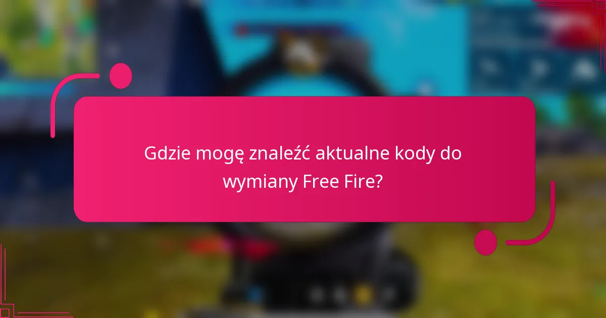 Gdzie mogę znaleźć aktualne kody do wymiany Free Fire?