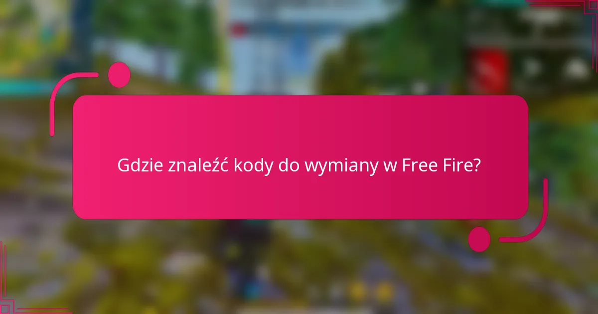 Gdzie znaleźć kody do wymiany w Free Fire?
