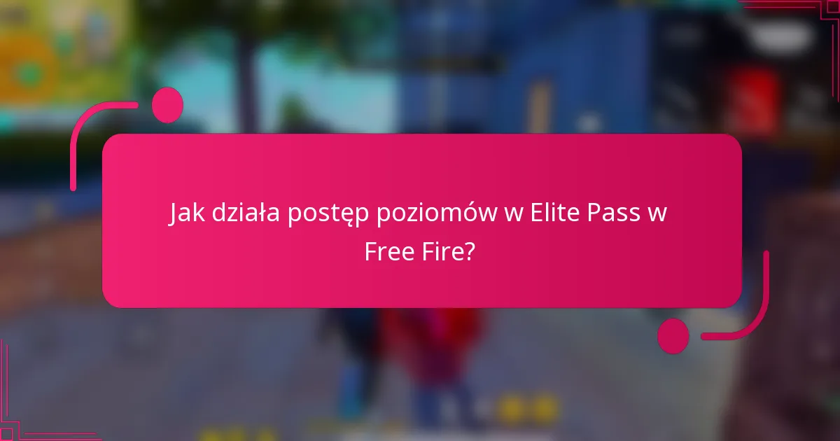 Jak działa postęp poziomów w Elite Pass w Free Fire?