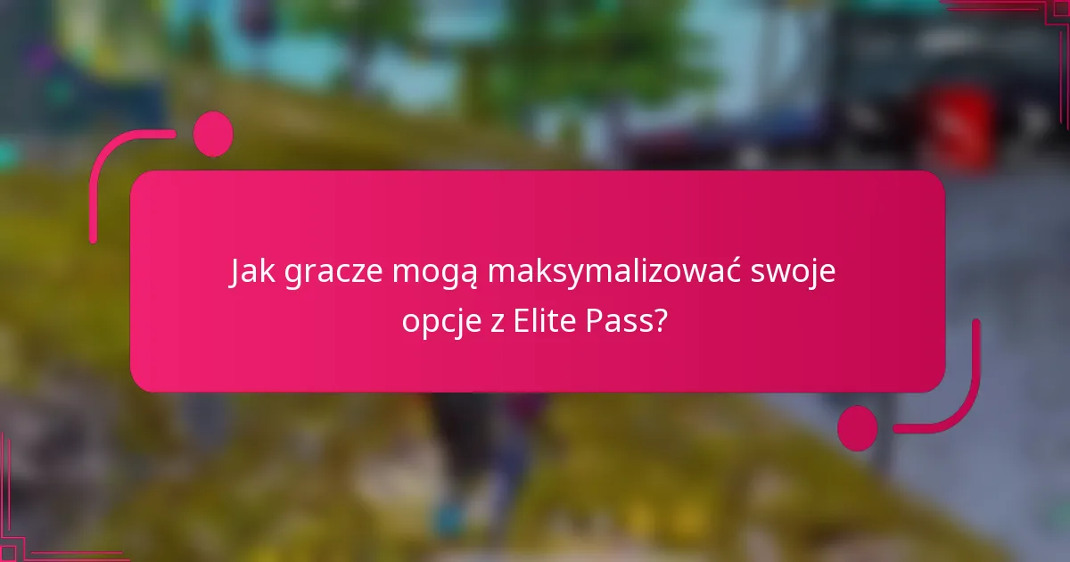 Jak gracze mogą maksymalizować swoje opcje z Elite Pass?