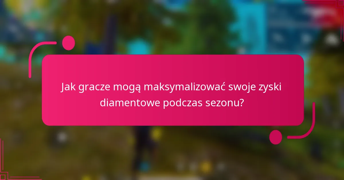 Jak gracze mogą maksymalizować swoje zyski diamentowe podczas sezonu?