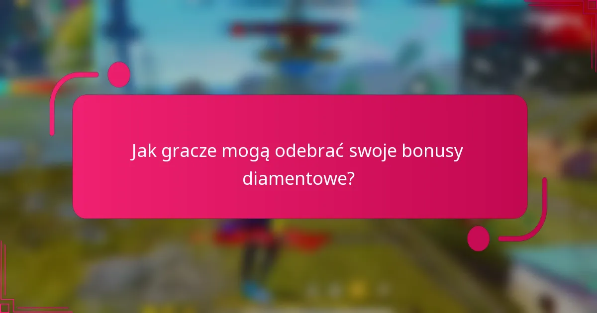 Jak gracze mogą odebrać swoje bonusy diamentowe?