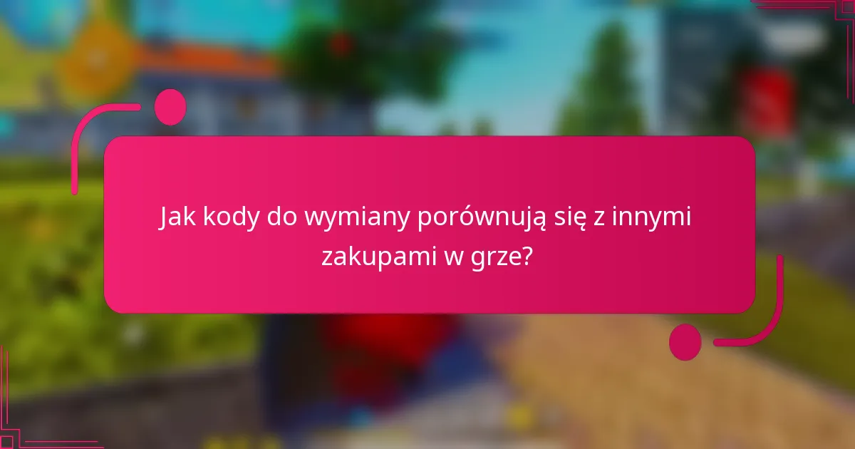 Jak kody do wymiany porównują się z innymi zakupami w grze?