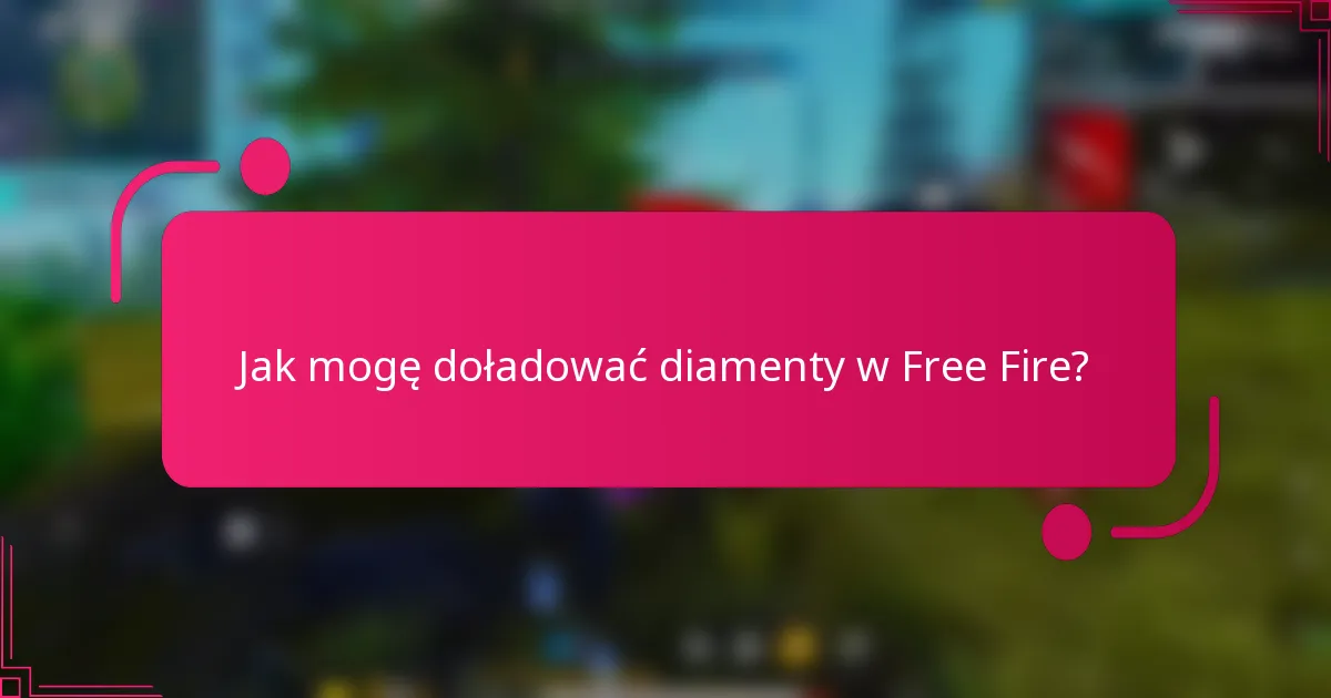 Jak mogę doładować diamenty w Free Fire?
