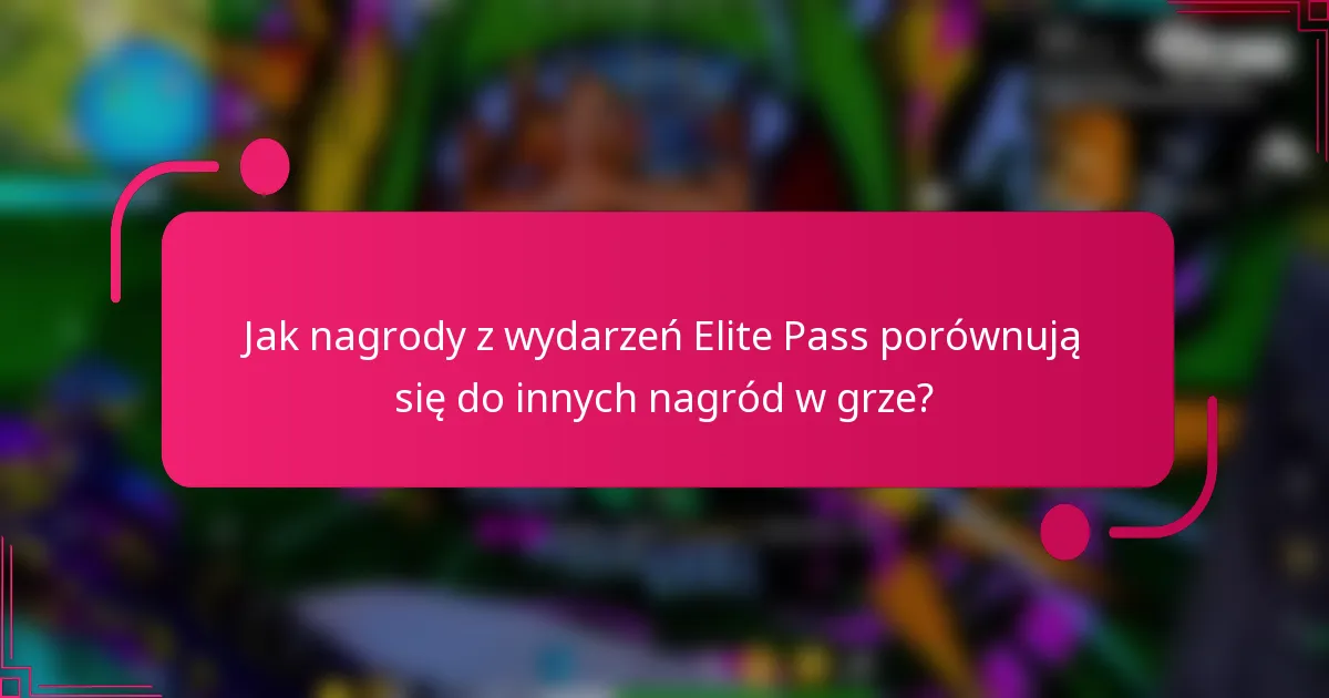 Jak nagrody z wydarzeń Elite Pass porównują się do innych nagród w grze?