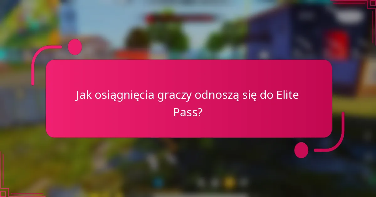 Jak osiągnięcia graczy odnoszą się do Elite Pass?