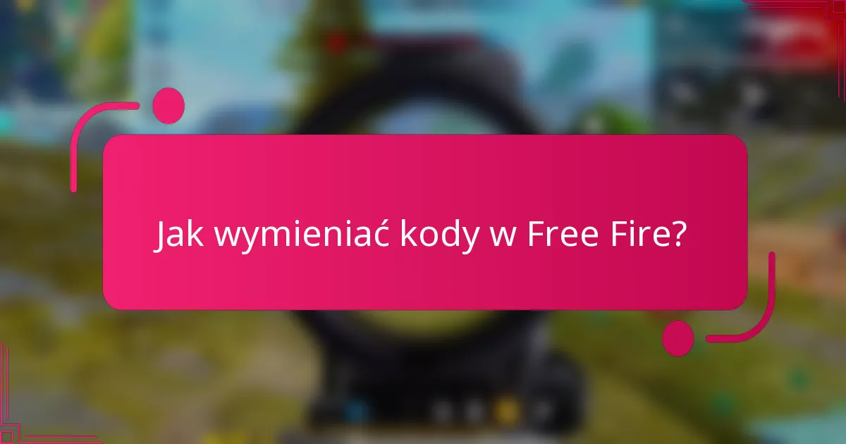 Jak wymieniać kody w Free Fire?