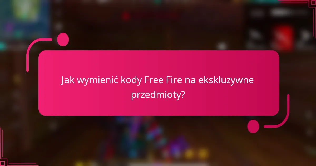 Jak wymienić kody Free Fire na ekskluzywne przedmioty?