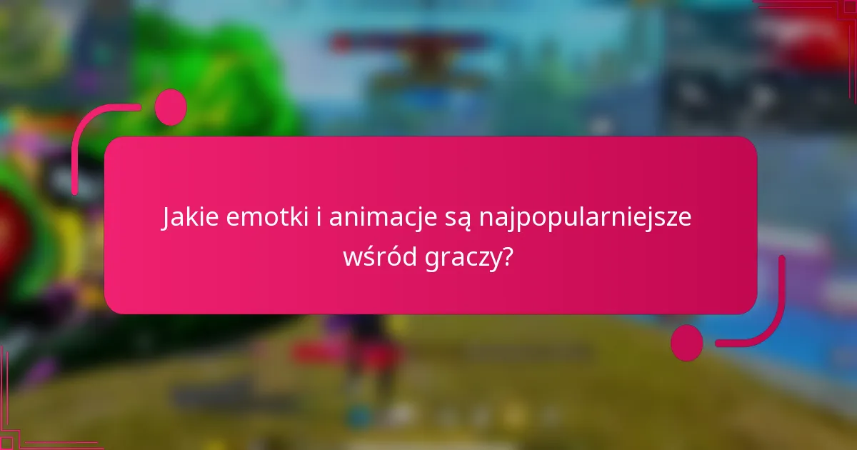 Jakie emotki i animacje są najpopularniejsze wśród graczy?
