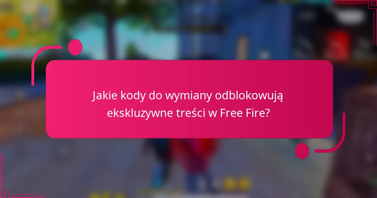 Jakie kody do wymiany odblokowują ekskluzywne treści w Free Fire?