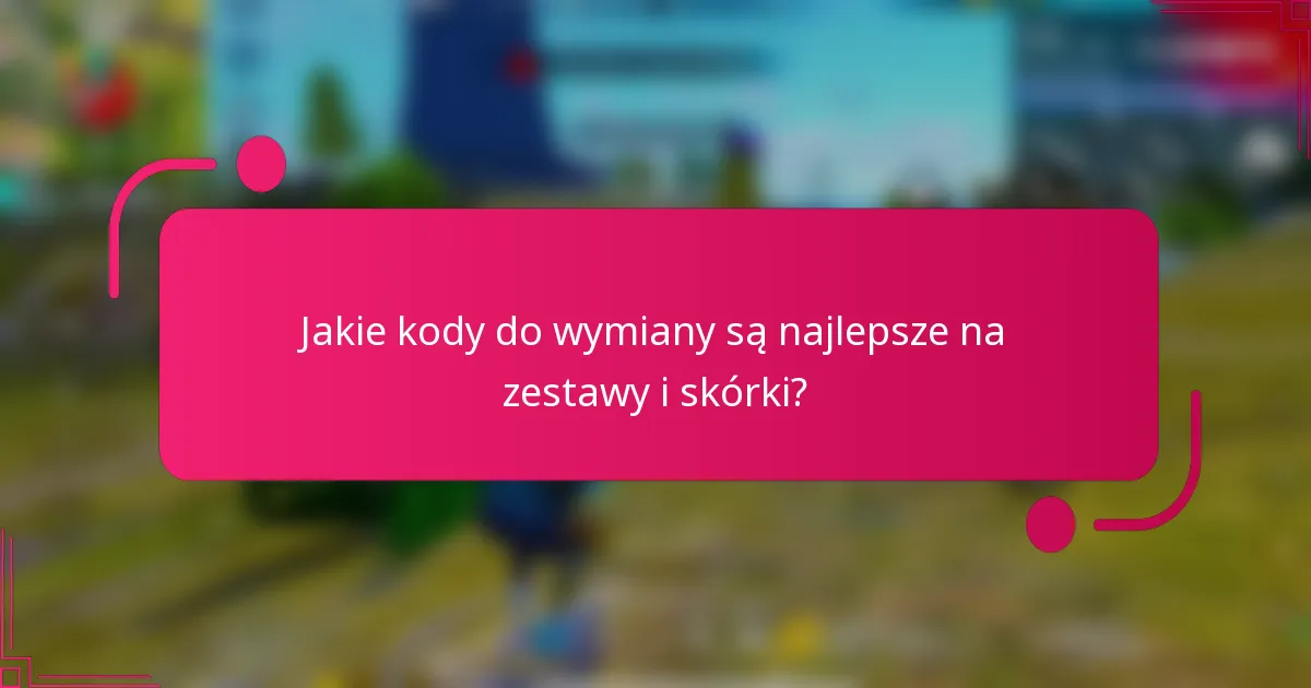 Jakie kody do wymiany są najlepsze na zestawy i skórki?