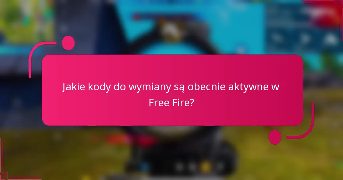 Jakie kody do wymiany są obecnie aktywne w Free Fire?