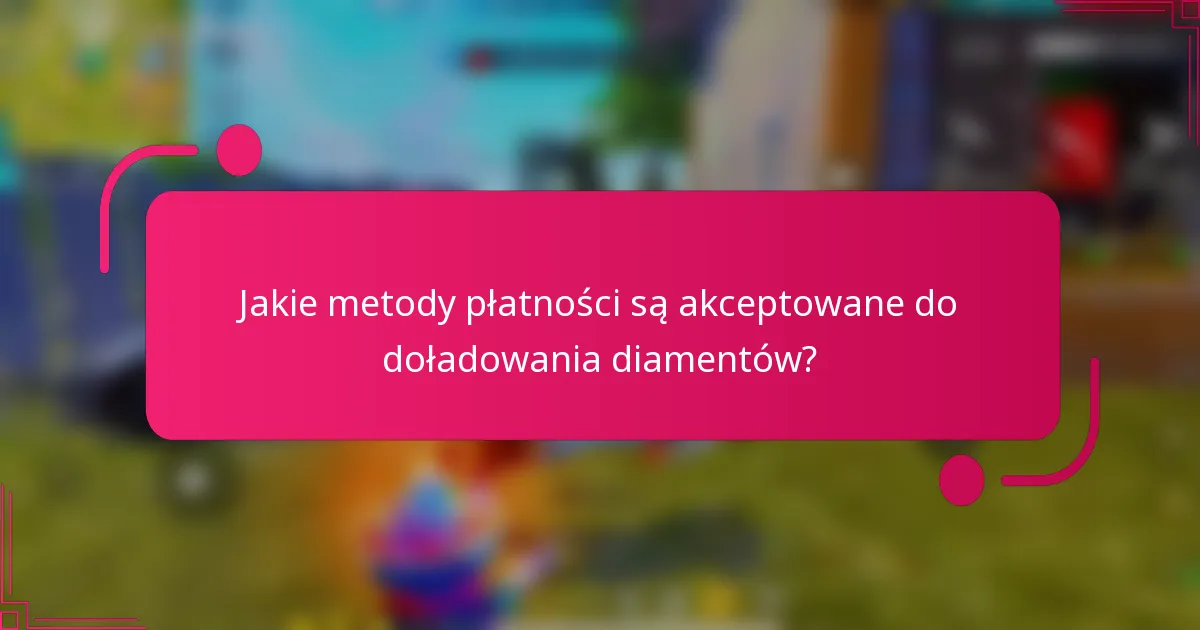 Jakie metody płatności są akceptowane do doładowania diamentów?