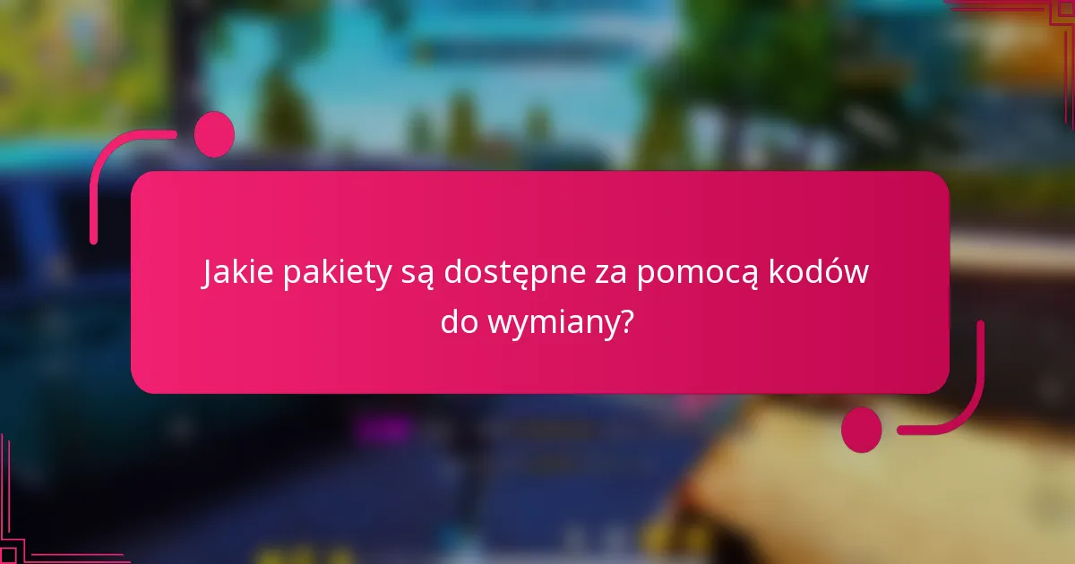 Jakie pakiety są dostępne za pomocą kodów do wymiany?