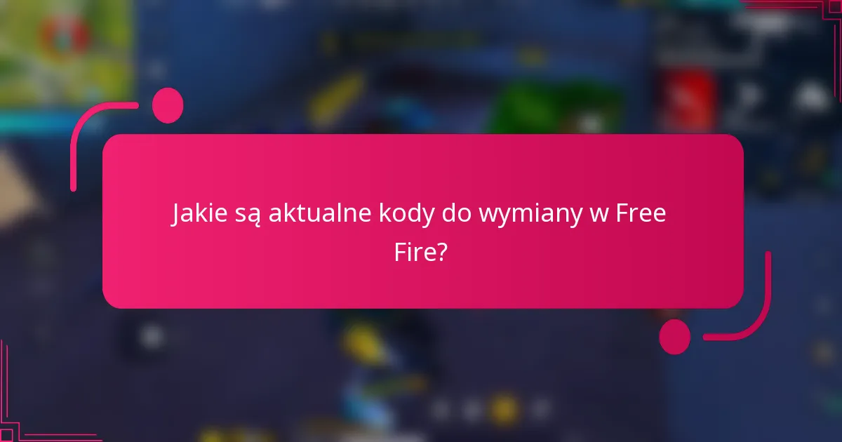 Jakie są aktualne kody do wymiany w Free Fire?