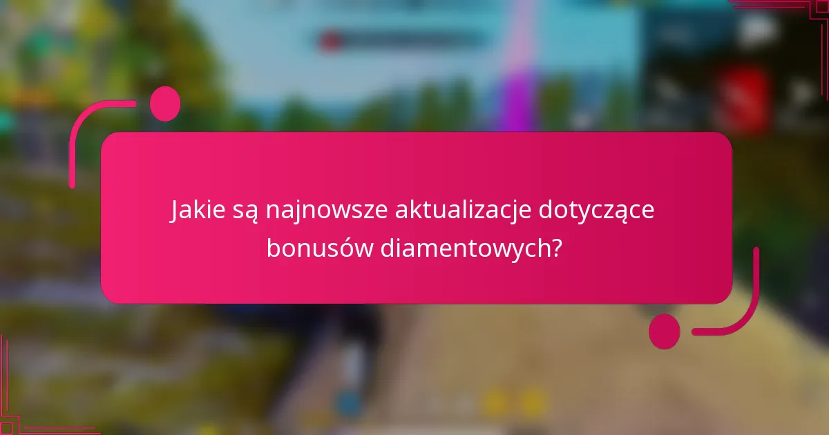 Jakie są najnowsze aktualizacje dotyczące bonusów diamentowych?