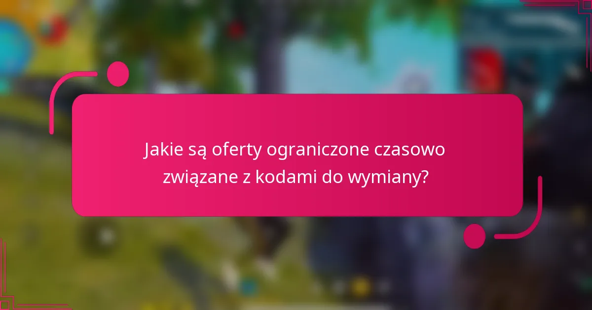 Jakie są oferty ograniczone czasowo związane z kodami do wymiany?