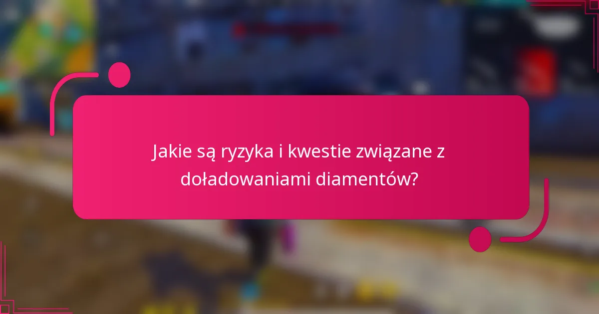 Jakie są ryzyka i kwestie związane z doładowaniami diamentów?