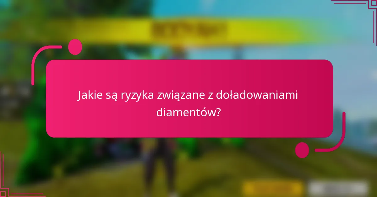 Jakie są ryzyka związane z doładowaniami diamentów?