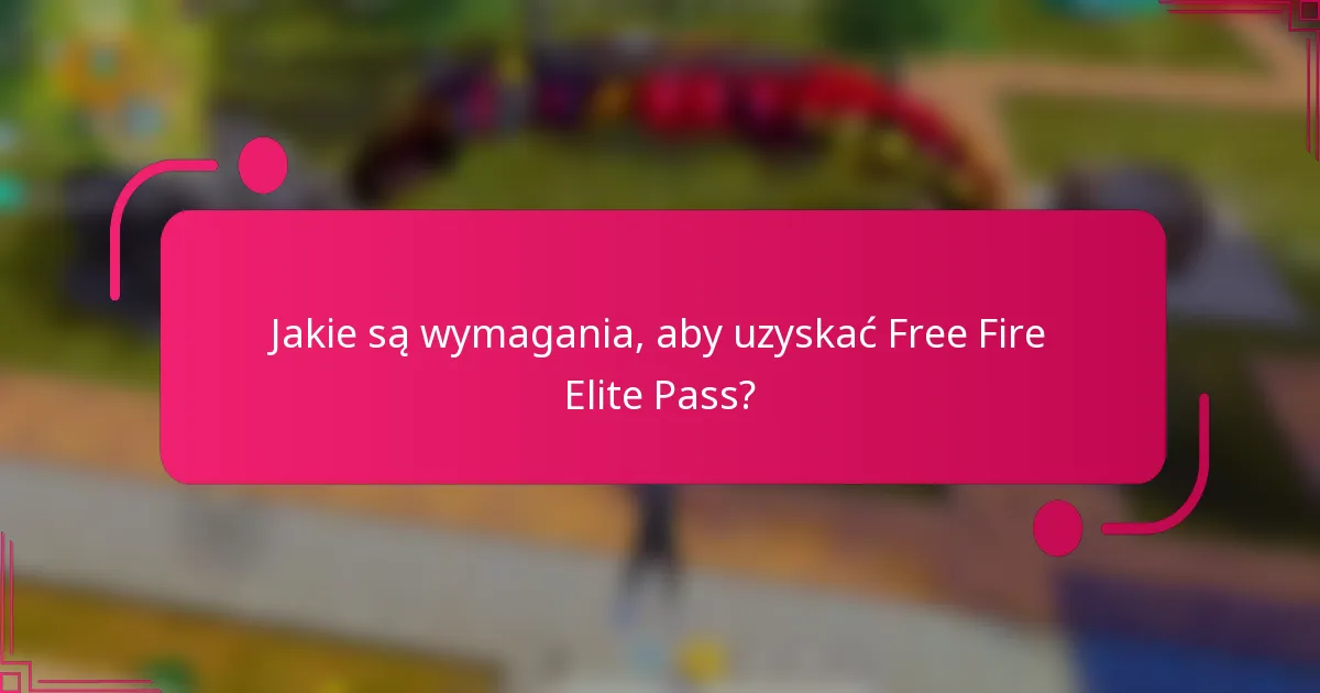 Jakie są wymagania, aby uzyskać Free Fire Elite Pass?