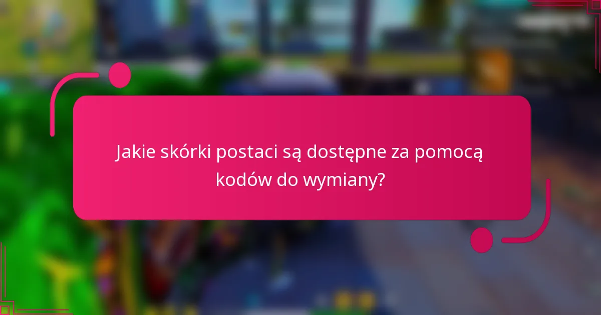 Jakie skórki postaci są dostępne za pomocą kodów do wymiany?