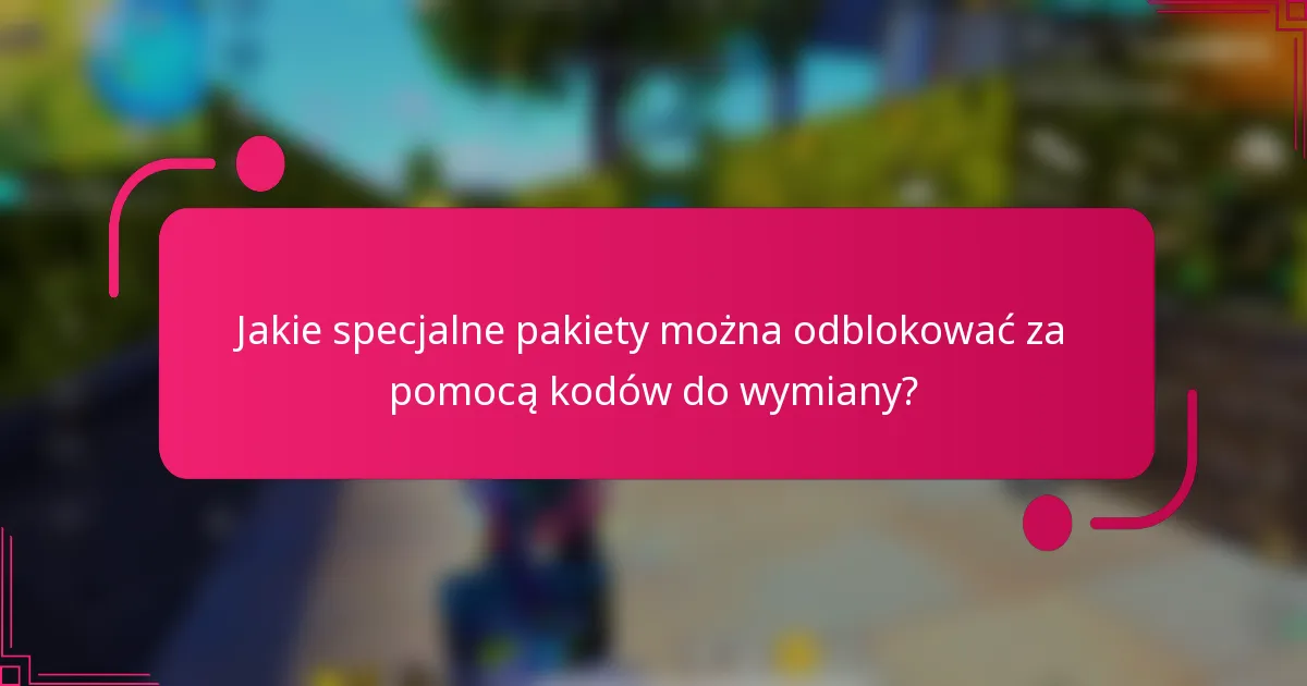 Jakie specjalne pakiety można odblokować za pomocą kodów do wymiany?