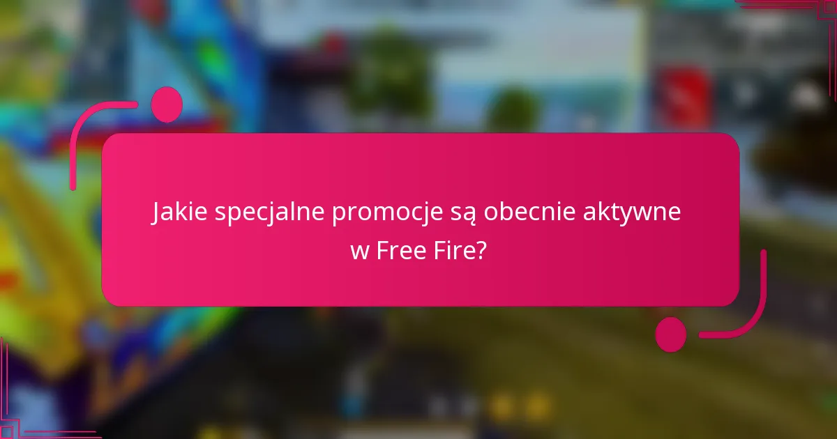 Jakie specjalne promocje są obecnie aktywne w Free Fire?