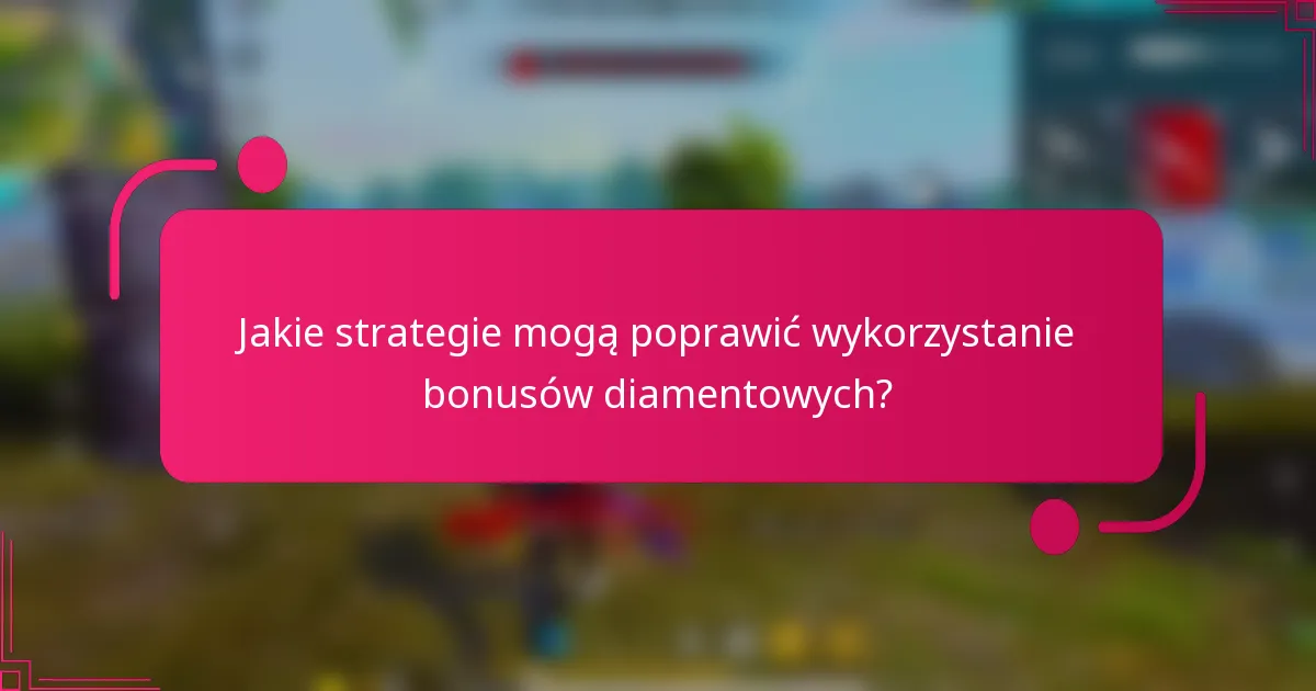 Jakie strategie mogą poprawić wykorzystanie bonusów diamentowych?