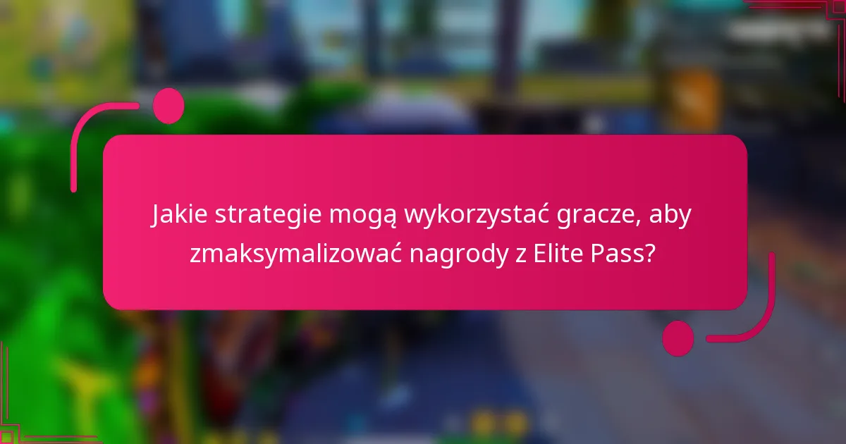 Jakie strategie mogą wykorzystać gracze, aby zmaksymalizować nagrody z Elite Pass?