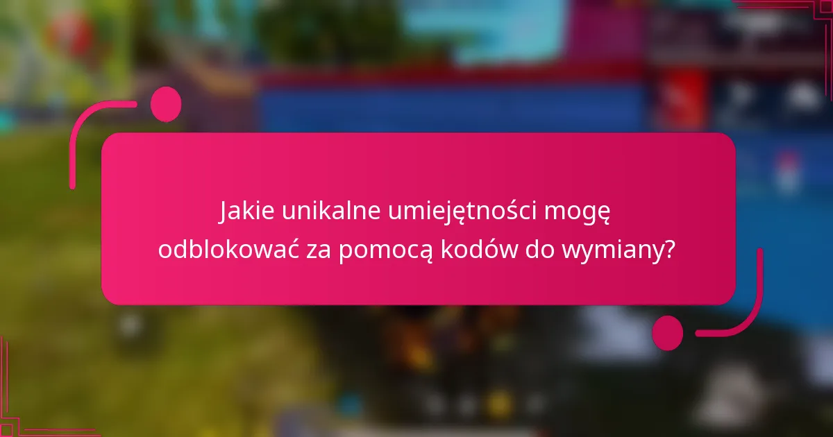 Jakie unikalne umiejętności mogę odblokować za pomocą kodów do wymiany?