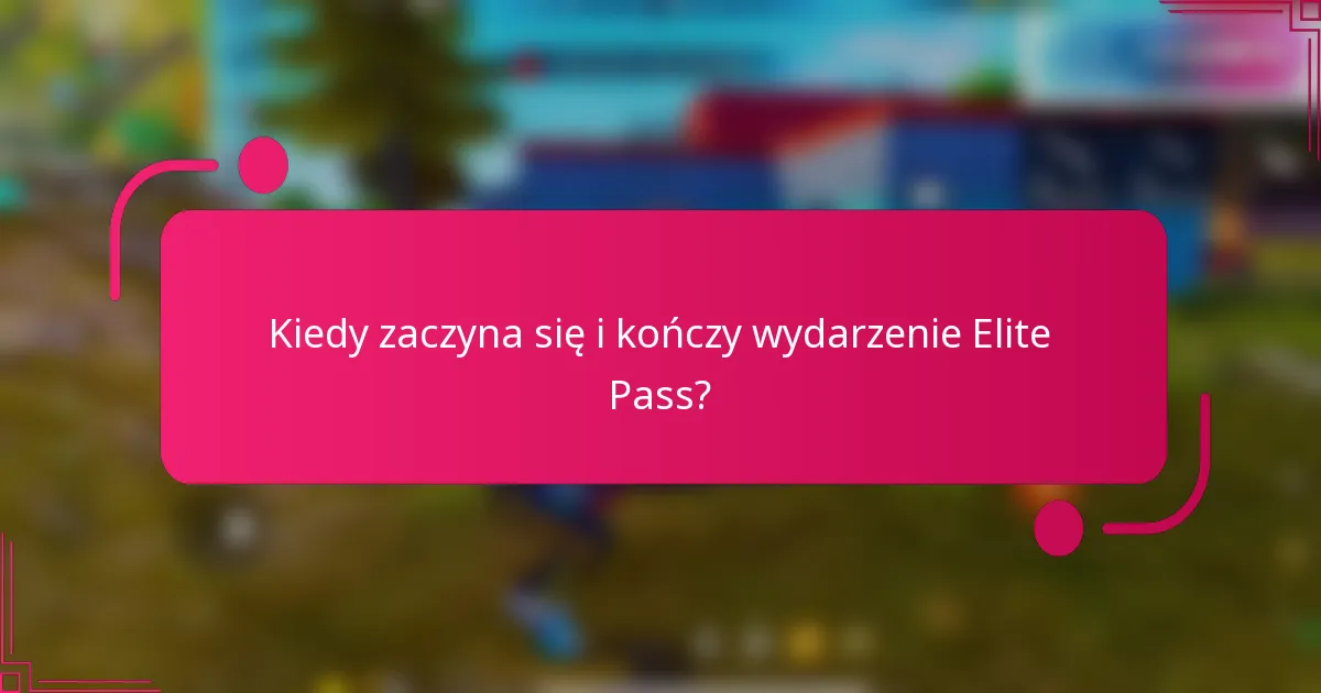 Kiedy zaczyna się i kończy wydarzenie Elite Pass?
