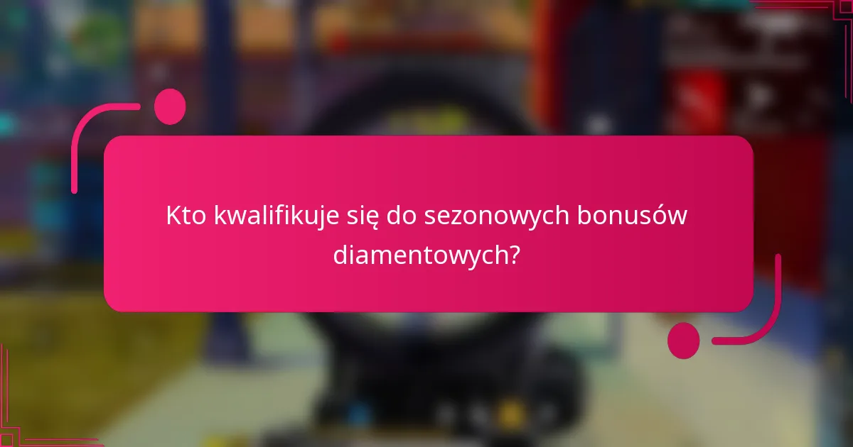 Kto kwalifikuje się do sezonowych bonusów diamentowych?