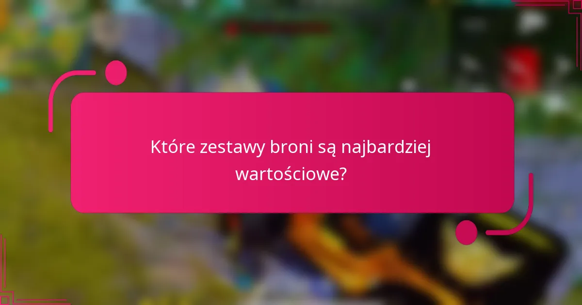 Które zestawy broni są najbardziej wartościowe?
